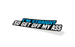 I'm Straight So Get Off My Ass Sticker