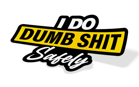 I Do Dumb Sh*t Safely Sticker