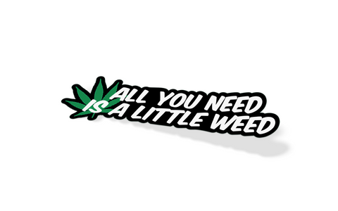 All You Need Is A Little Weed Sticker