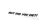 BUT DID YOU DIE?! Slap Sticker